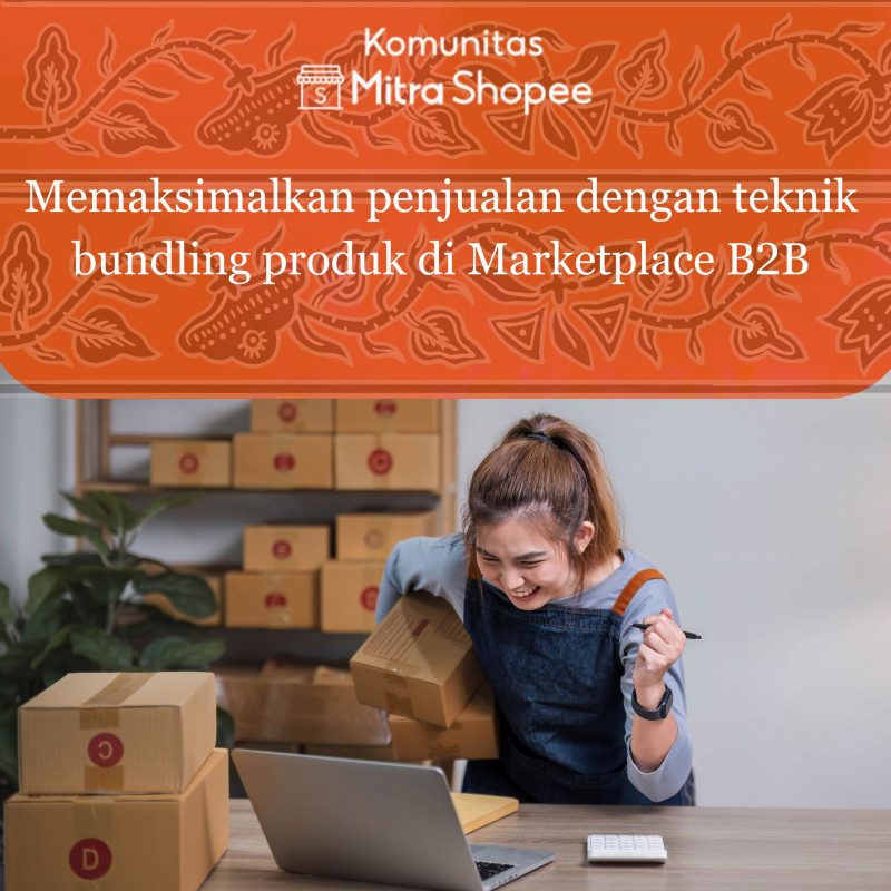 Memaksimalkan Penjualan dengan Teknik Bundling Produk di Marketplace B2B
