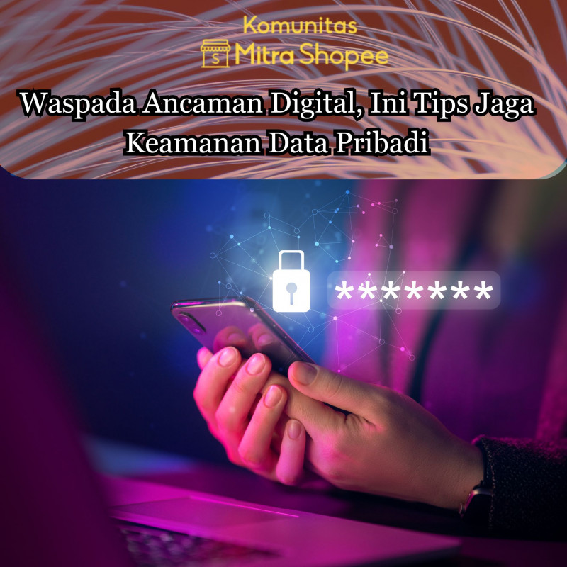 Waspada Ancaman Digital, Ini Tips Jaga Keamanan Data Pribadi